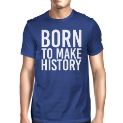 Born To Make History Unisex Royal Blue Tops Short Sleeve T-shirt