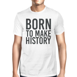 Born To Make History Unisex White T-shirt Cute Short Sleeve T-shirt